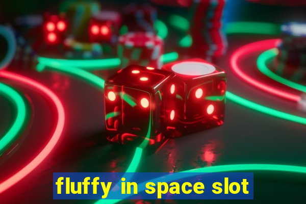 fluffy in space slot