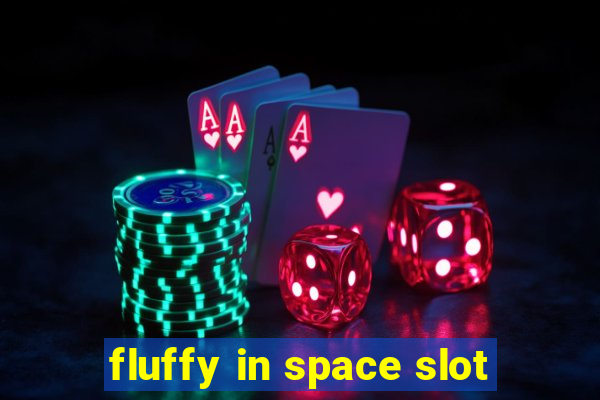 fluffy in space slot