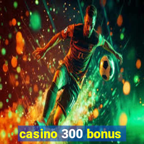 casino 300 bonus