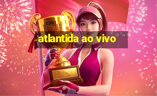 atlantida ao vivo