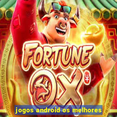 jogos android os melhores