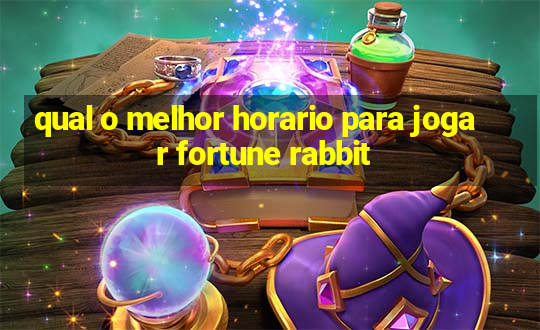 qual o melhor horario para jogar fortune rabbit