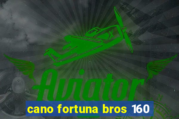 cano fortuna bros 160