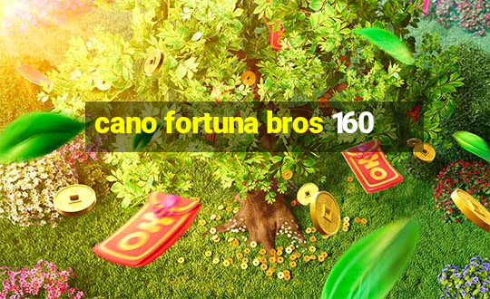 cano fortuna bros 160