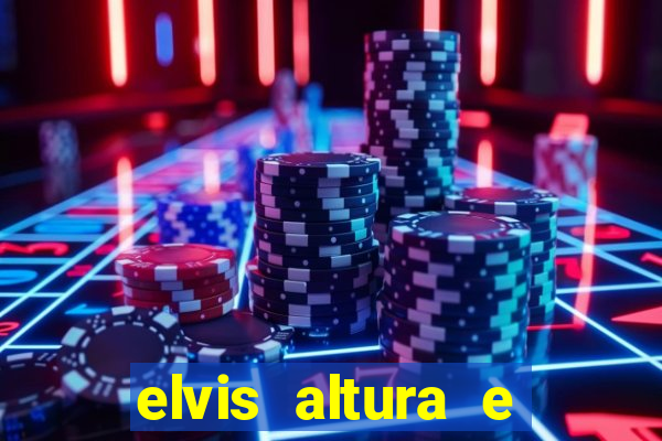 elvis altura e peso elvis bugalu altura e