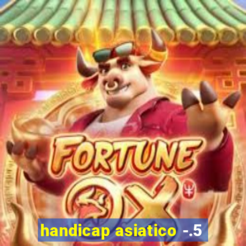 handicap asiatico -.5