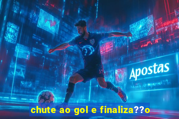 chute ao gol e finaliza??o