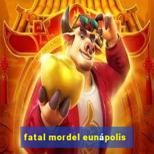 fatal mordel eunápolis