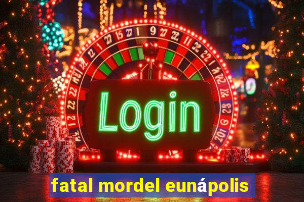 fatal mordel eunápolis