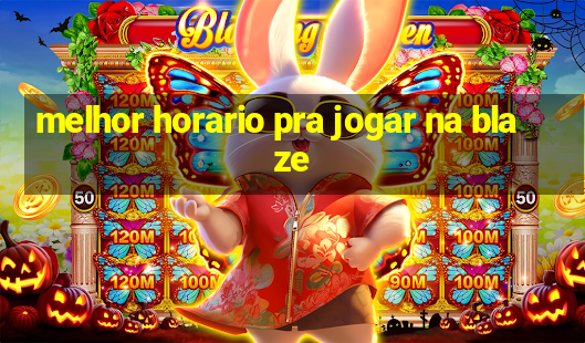 melhor horario pra jogar na blaze