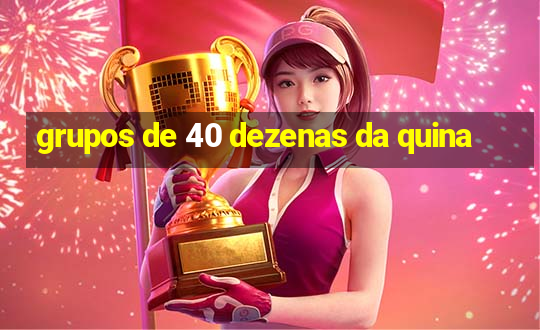 grupos de 40 dezenas da quina