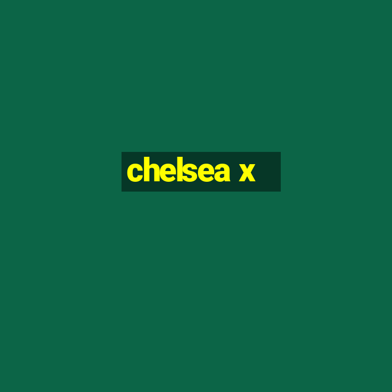 chelsea x