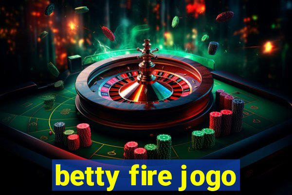 betty fire jogo