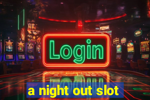 a night out slot