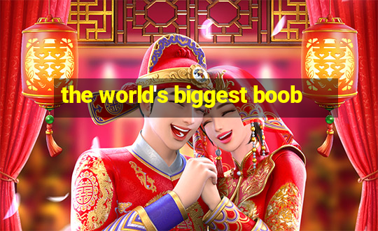 the world's biggest boob