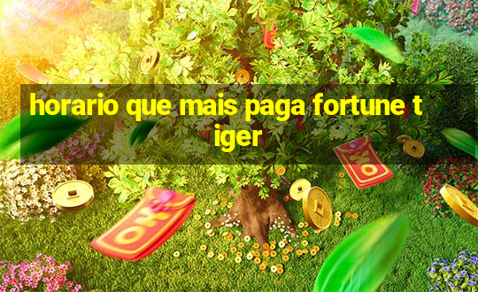 horario que mais paga fortune tiger