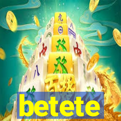 betete