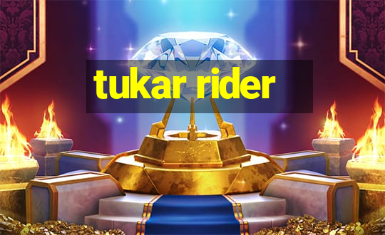 tukar rider