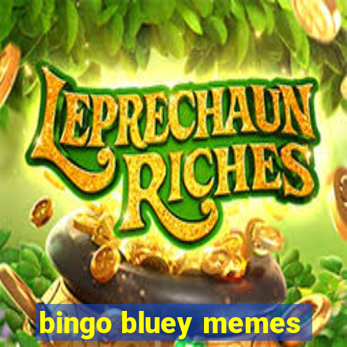 bingo bluey memes