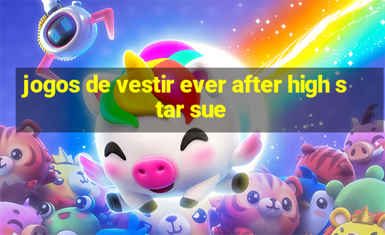 jogos de vestir ever after high star sue