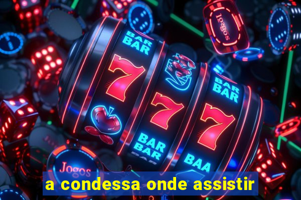 a condessa onde assistir