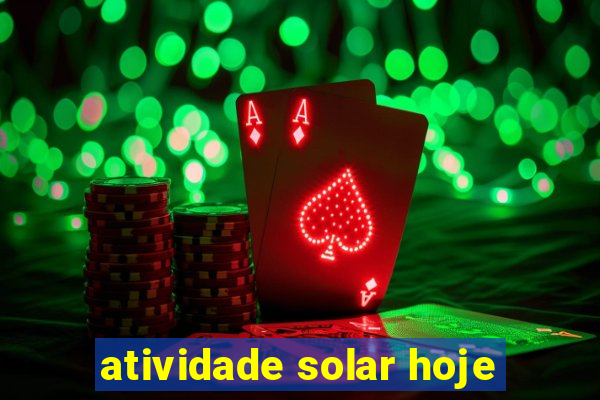 atividade solar hoje