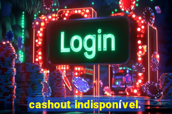 cashout indisponível.