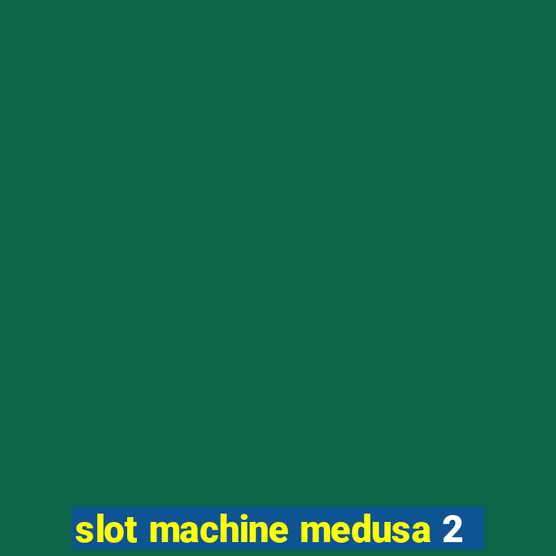 slot machine medusa 2