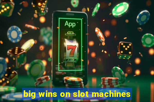 big wins on slot machines