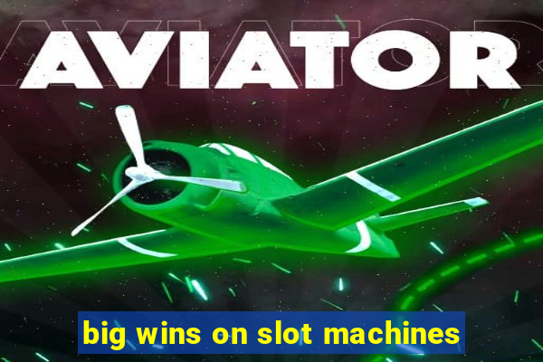 big wins on slot machines