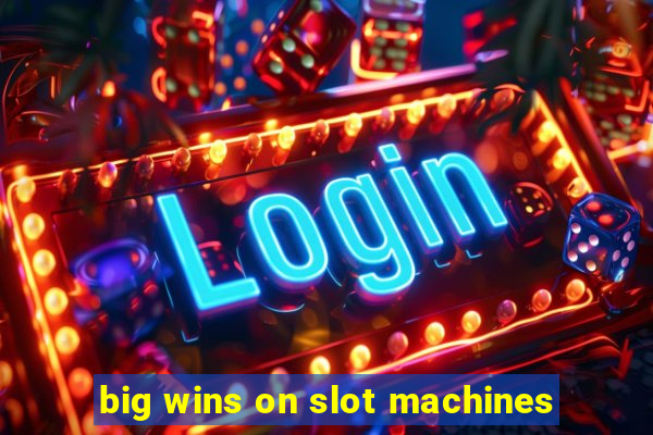 big wins on slot machines