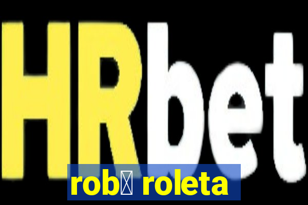 rob么 roleta