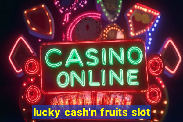 lucky cash'n fruits slot