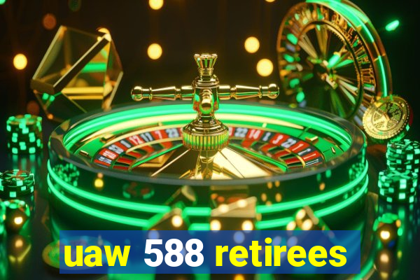 uaw 588 retirees