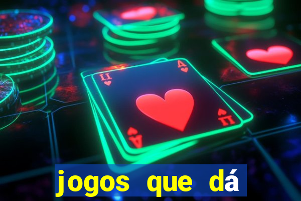 jogos que dá dinheiro na hora