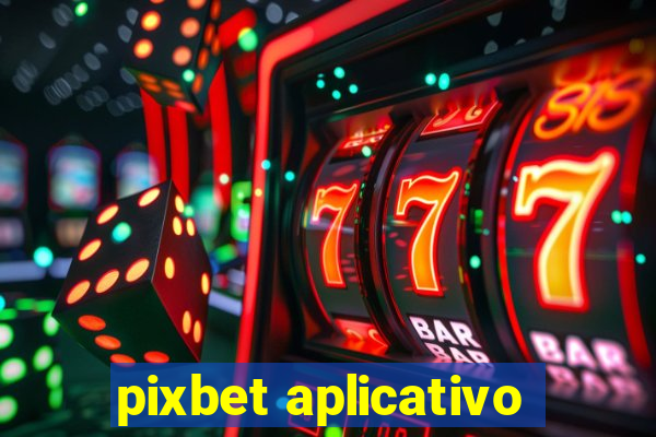 pixbet aplicativo