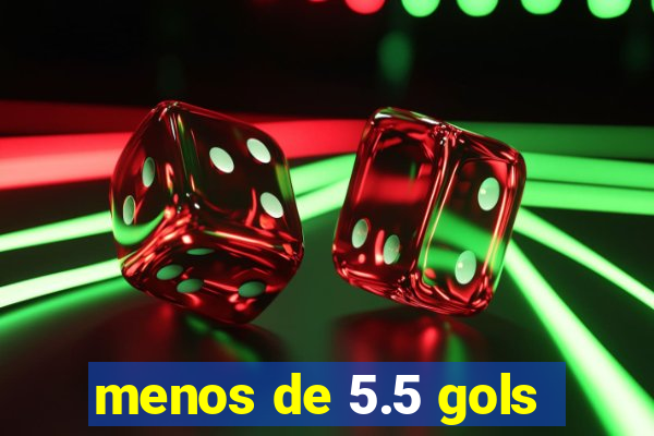 menos de 5.5 gols