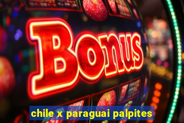 chile x paraguai palpites