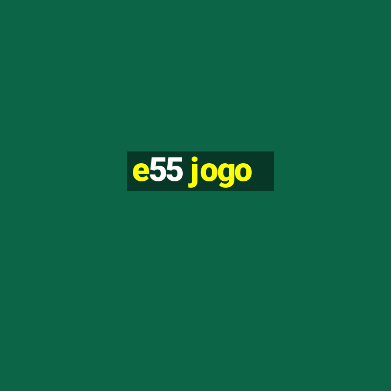 e55 jogo