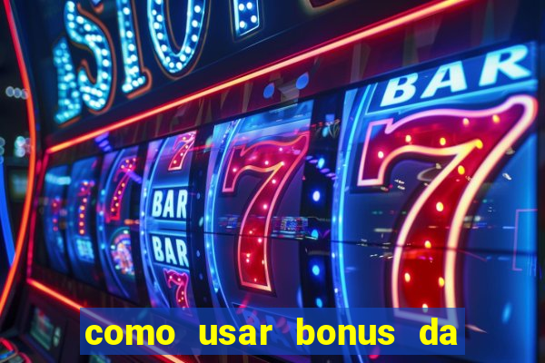 como usar bonus da vai de bet