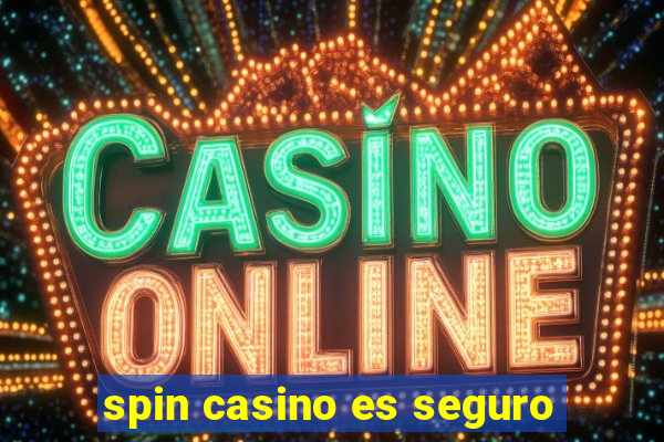 spin casino es seguro