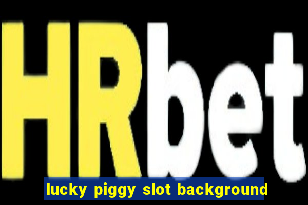 lucky piggy slot background