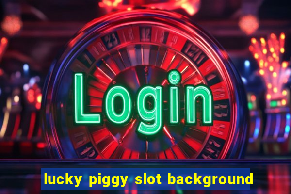 lucky piggy slot background