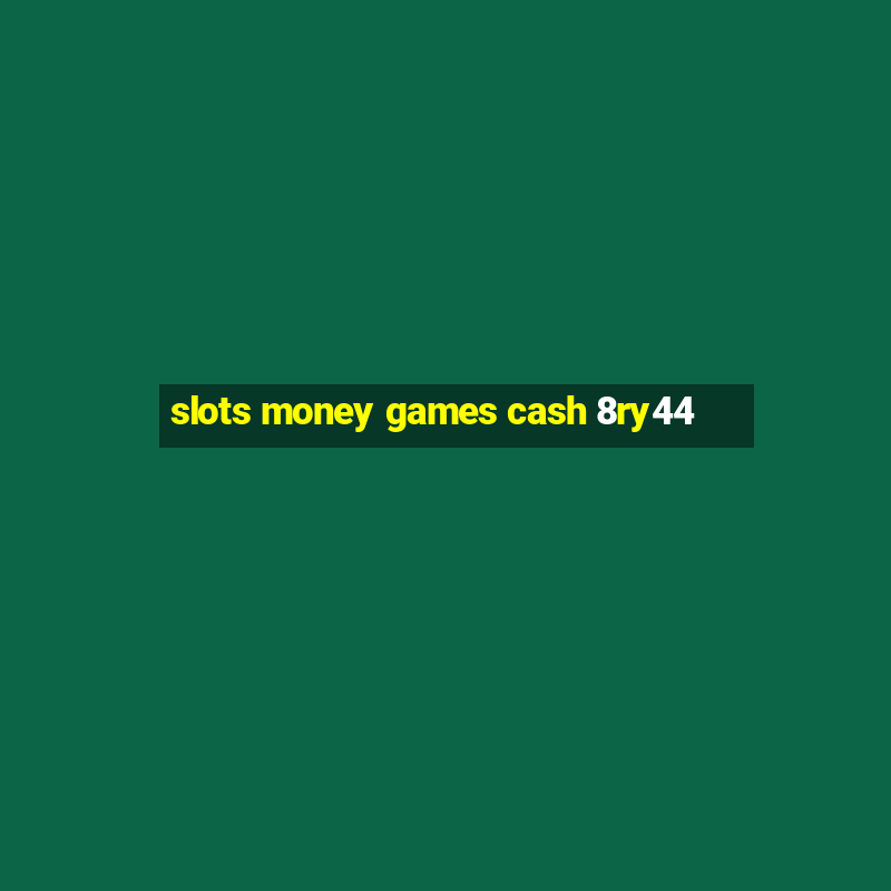 slots money games cash 8ry44