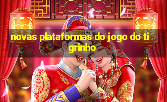 novas plataformas do jogo do tigrinho