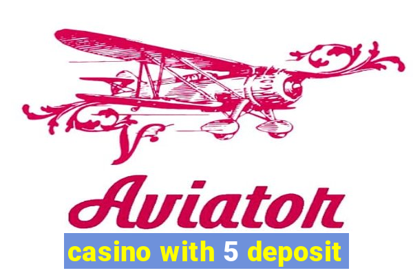 casino with 5 deposit