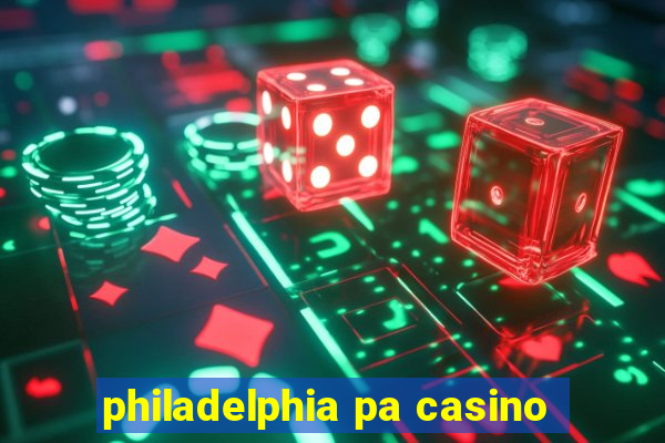 philadelphia pa casino