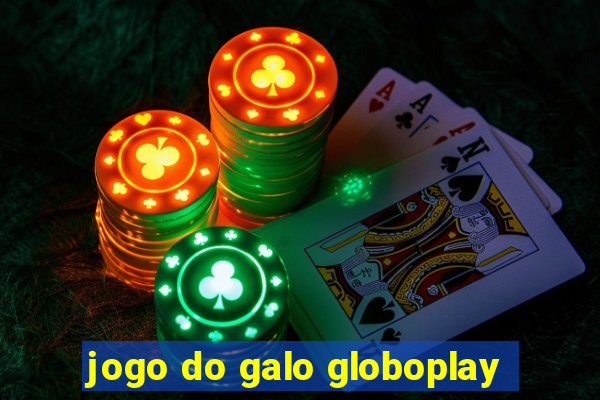 jogo do galo globoplay