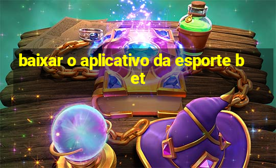 baixar o aplicativo da esporte bet