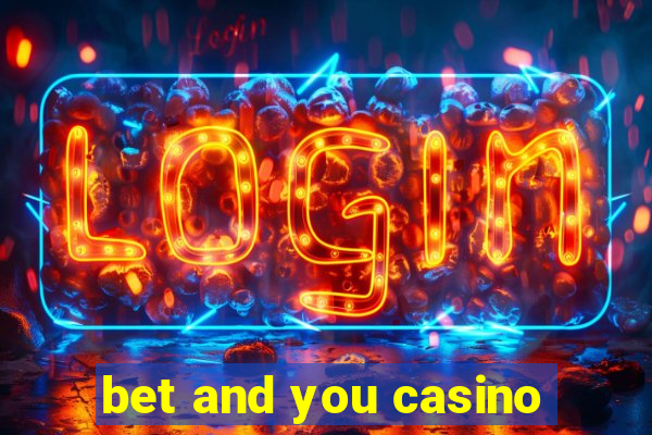 bet and you casino